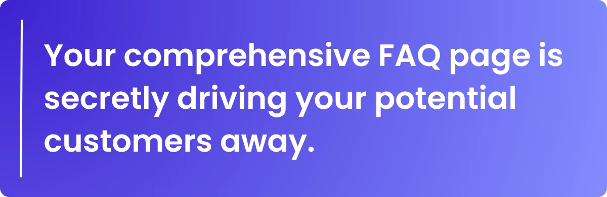 Your comprehensive FAQ page is secretly driving your potential customers away.