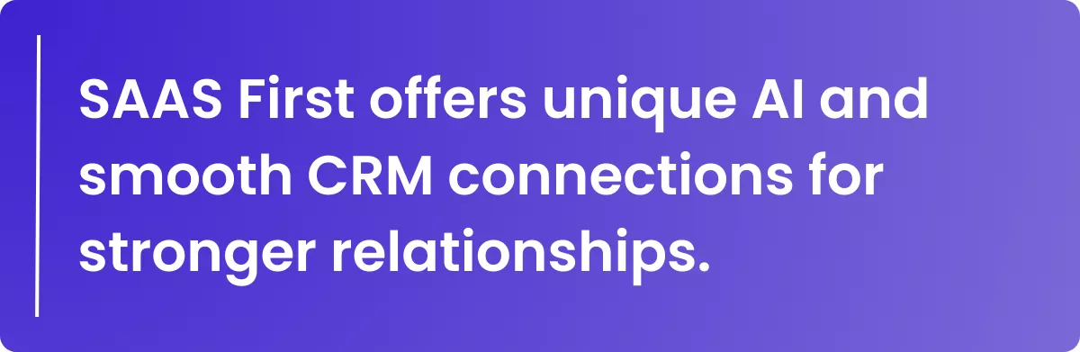 SAAS First offers unique AI and smooth CRM connections for stronger relationships.