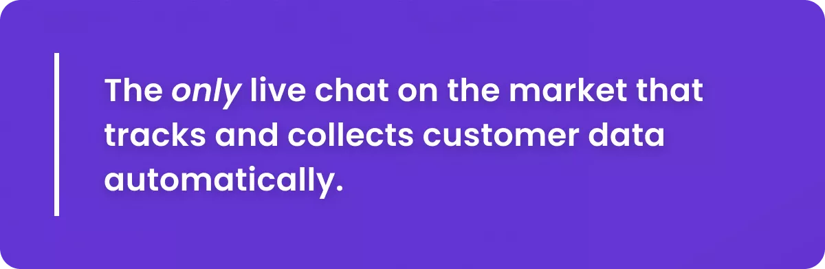 The only live chat that tracks and collects customer data